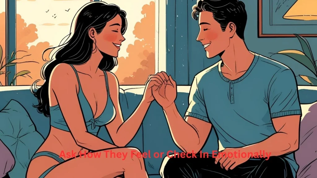 What to Say After Sex to Build Love, Trust, and Emotional Intimacy Ask How They Feel or Check In Emotionally