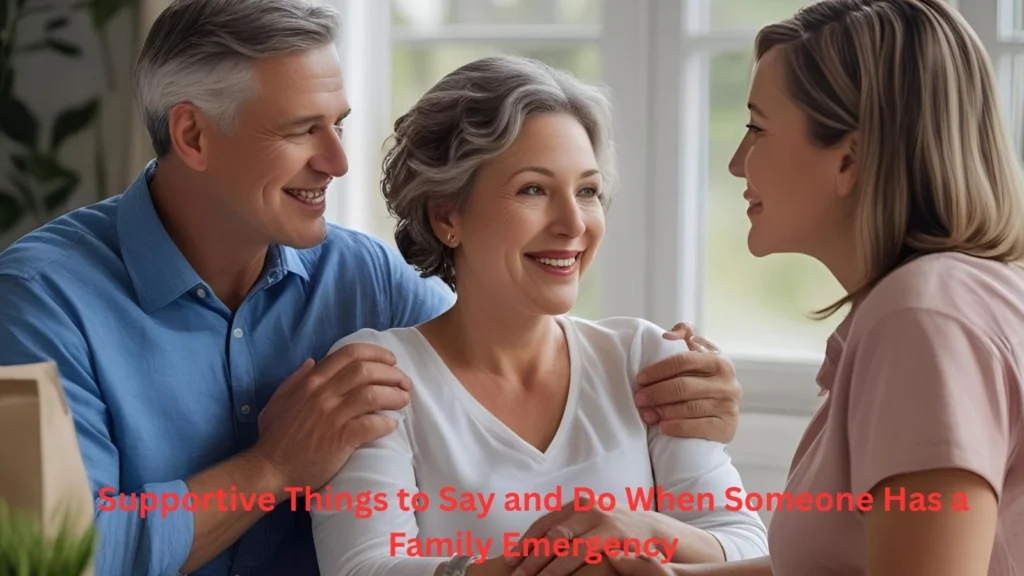 Supportive Things to Say and Do When Someone Has a Family Emergency Supportive Things to Say and Do When Someone Has a Family Emergency