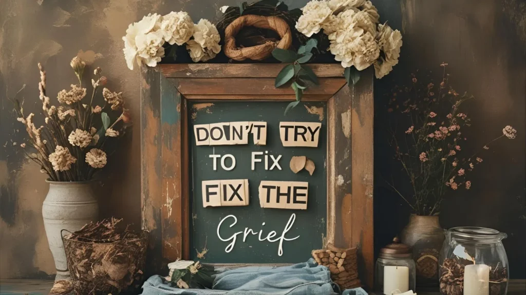 Don’t Try to Fix the Grief